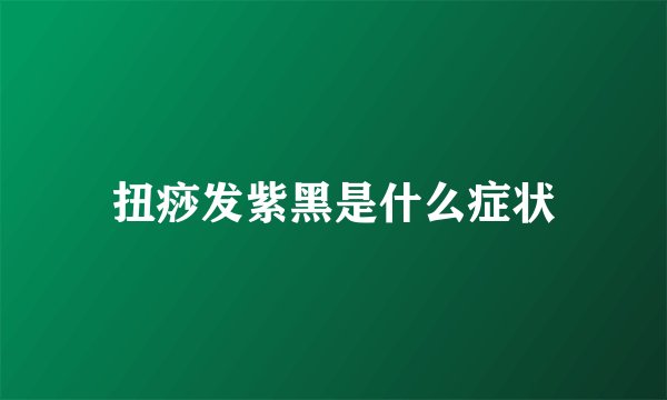 扭痧发紫黑是什么症状