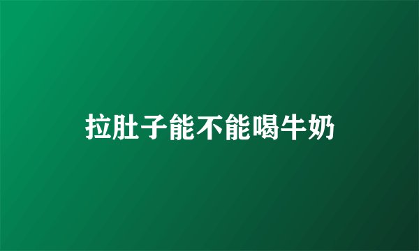 拉肚子能不能喝牛奶