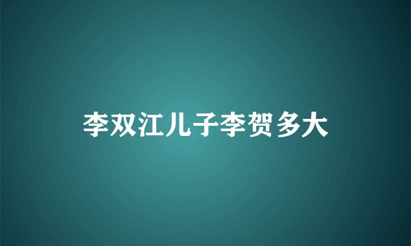 李双江儿子李贺多大