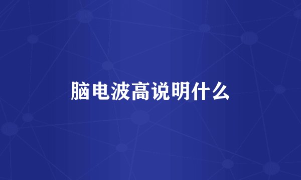 脑电波高说明什么