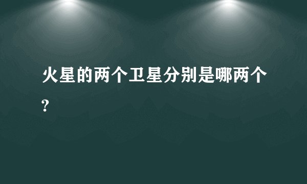 火星的两个卫星分别是哪两个?