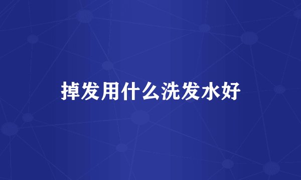 掉发用什么洗发水好