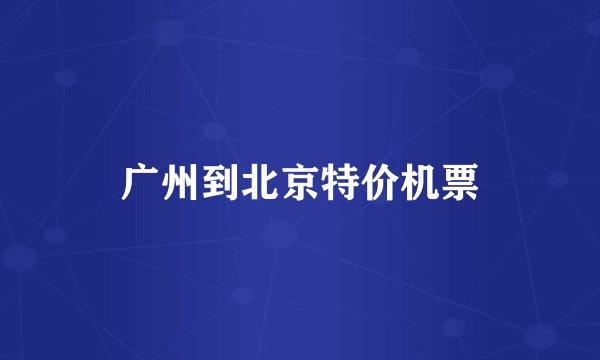 广州到北京特价机票