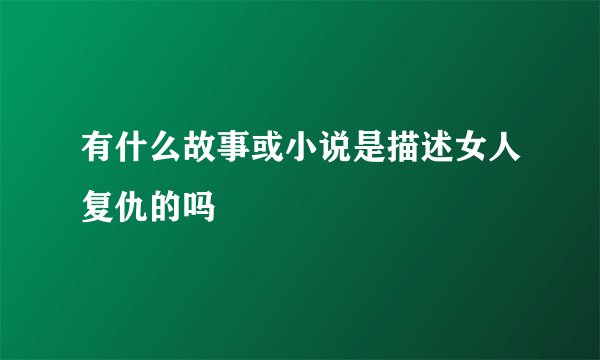 有什么故事或小说是描述女人复仇的吗