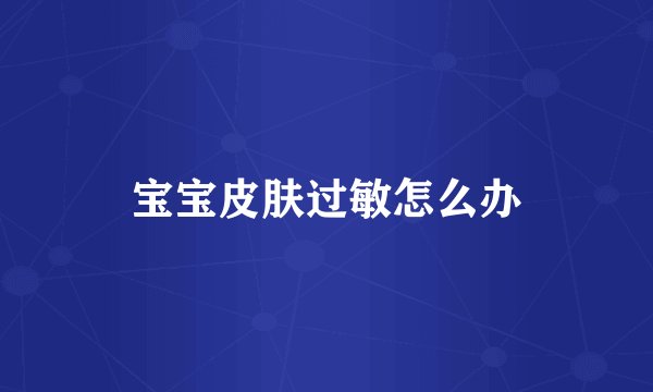 宝宝皮肤过敏怎么办