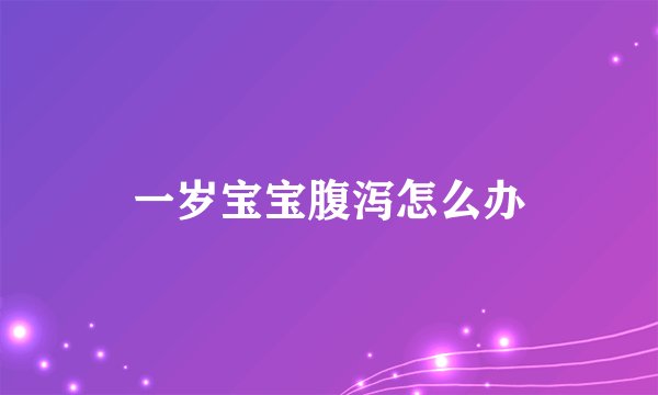 一岁宝宝腹泻怎么办