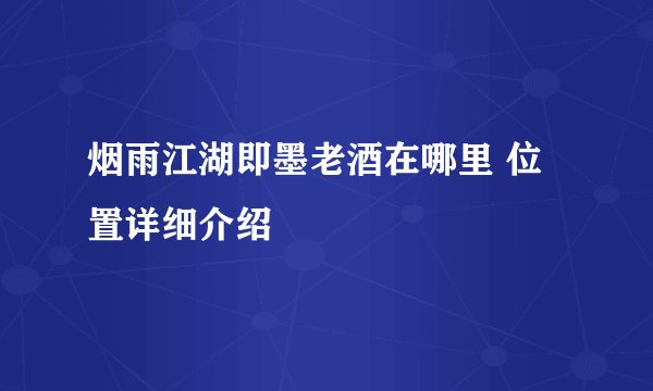 烟雨江湖即墨老酒在哪里 位置详细介绍
