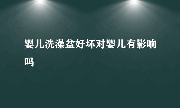 婴儿洗澡盆好坏对婴儿有影响吗