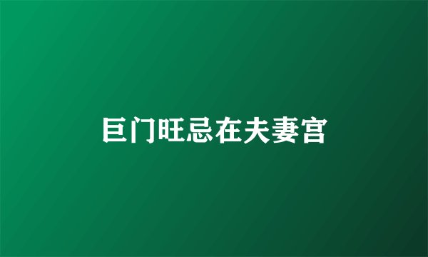 巨门旺忌在夫妻宫