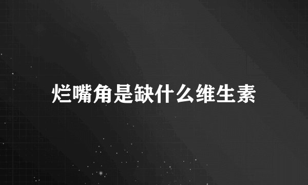 烂嘴角是缺什么维生素