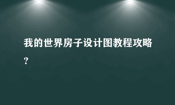 我的世界房子设计图教程攻略？