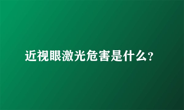 近视眼激光危害是什么？