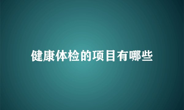 健康体检的项目有哪些