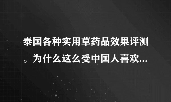 泰国各种实用草药品效果评测。为什么这么受中国人喜欢？快来看看吧