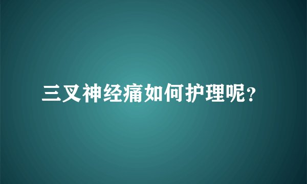 三叉神经痛如何护理呢?