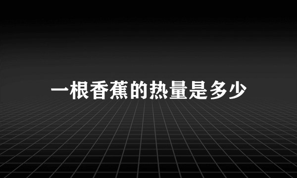 一根香蕉的热量是多少