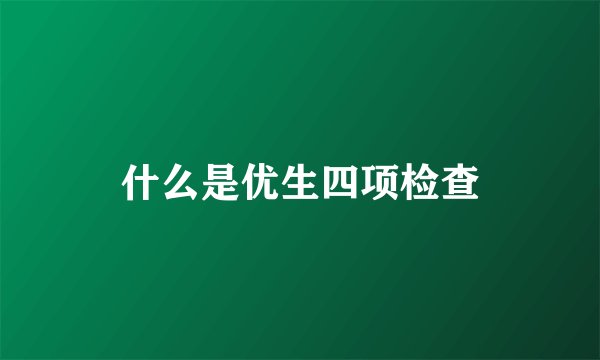 什么是优生四项检查