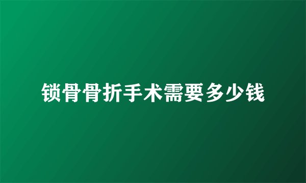 锁骨骨折手术需要多少钱