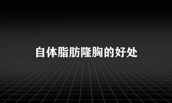 自体脂肪隆胸的好处