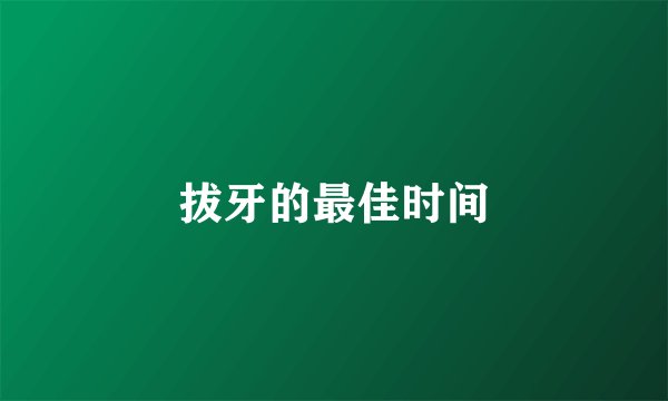 拔牙的最佳时间
