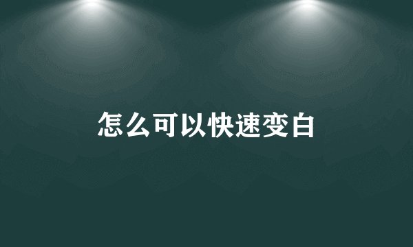 怎么可以快速变白
