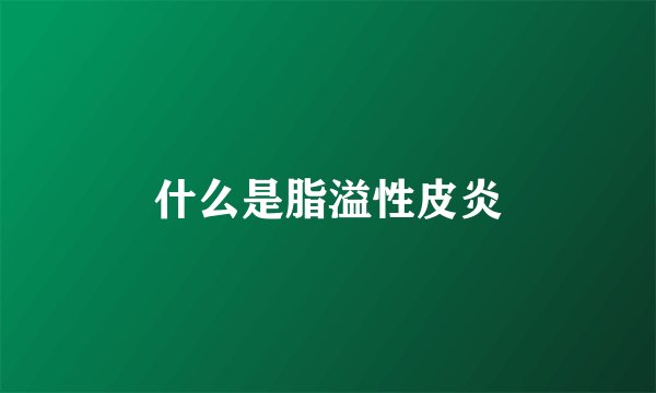 什么是脂溢性皮炎