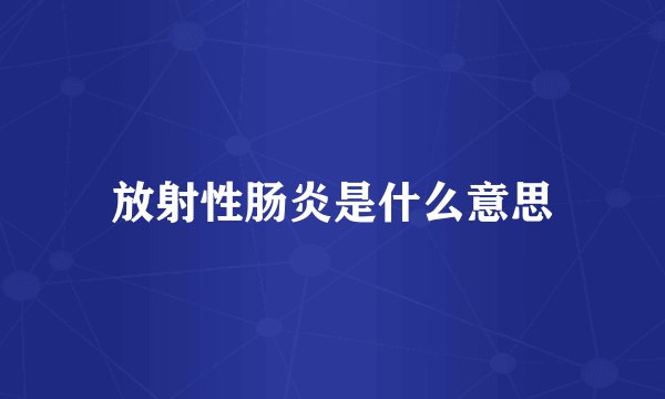 放射性肠炎是什么意思