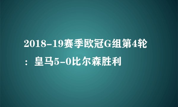 2018-19赛季欧冠G组第4轮：皇马5-0比尔森胜利