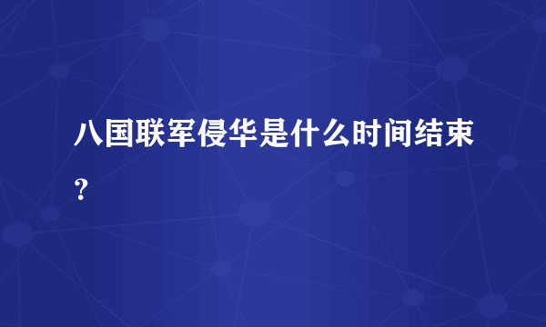 八国联军侵华是什么时间结束？