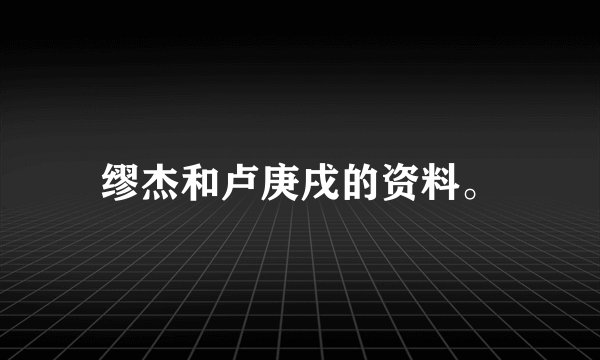 缪杰和卢庚戌的资料。
