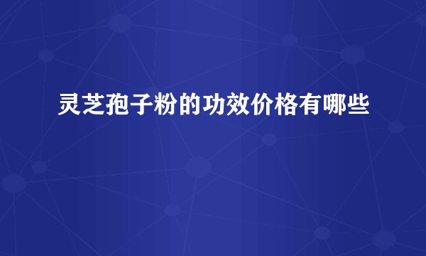 灵芝孢子粉的功效价格有哪些