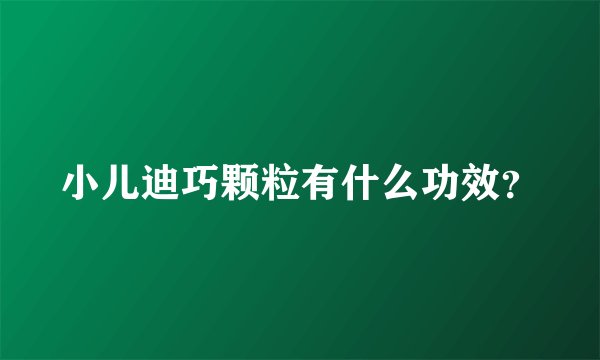 小儿迪巧颗粒有什么功效？