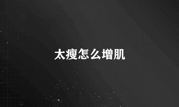 太瘦怎么增肌