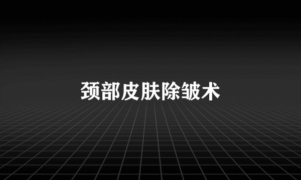 颈部皮肤除皱术