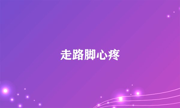 走路脚心疼