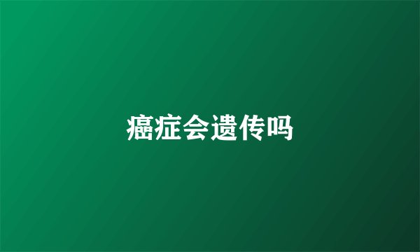 癌症会遗传吗