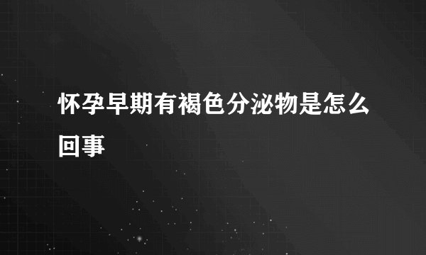 怀孕早期有褐色分泌物是怎么回事