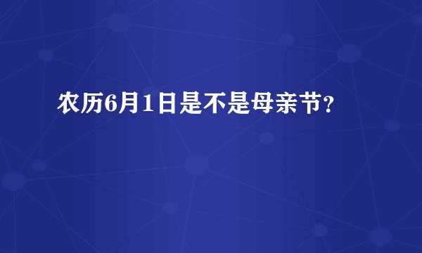 农历6月1日是不是母亲节?