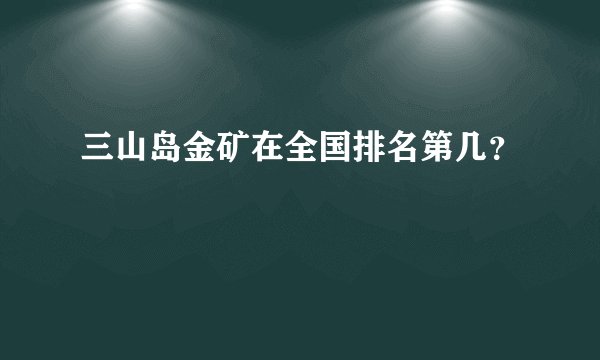 三山岛金矿在全国排名第几？