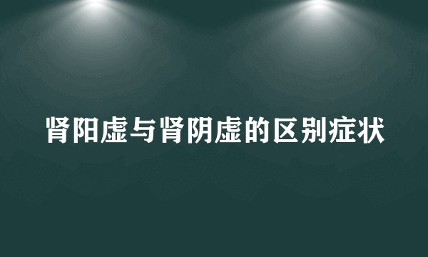 肾阳虚与肾阴虚的区别症状