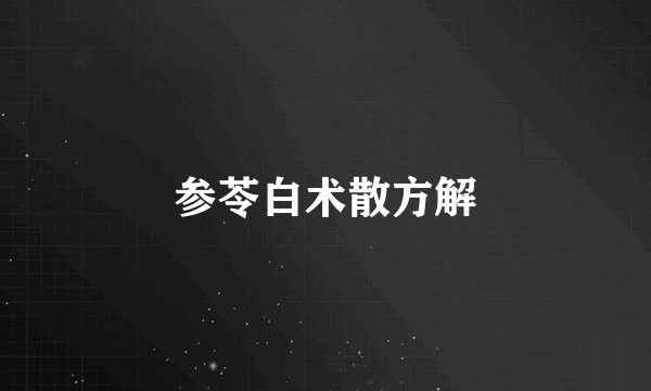 参苓白术散方解