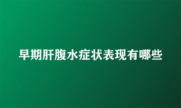 早期肝腹水症状表现有哪些