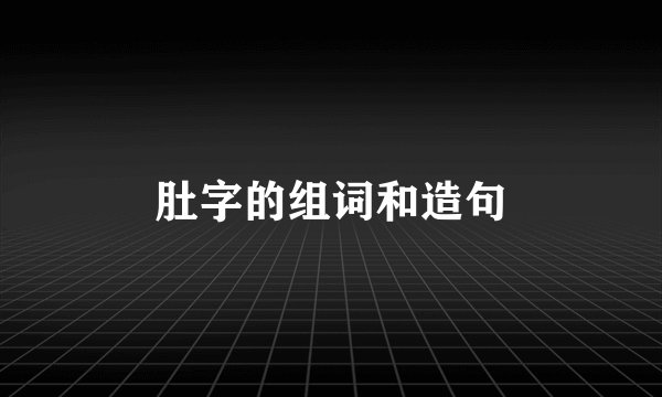 肚字的组词和造句