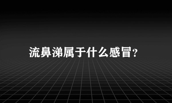 流鼻涕属于什么感冒？