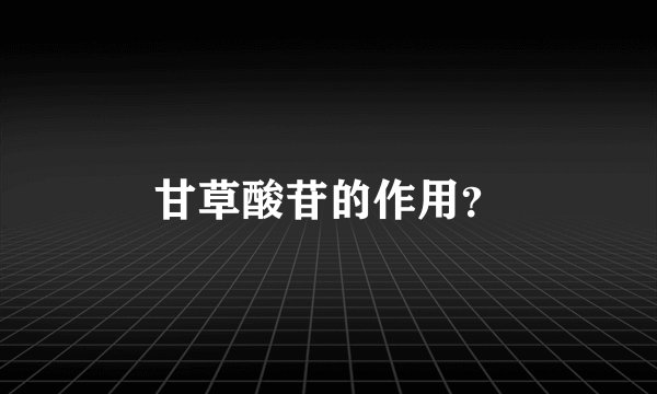 甘草酸苷的作用？