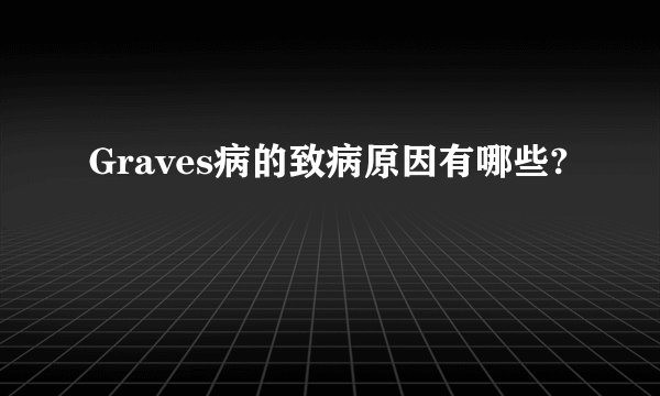 Graves病的致病原因有哪些?