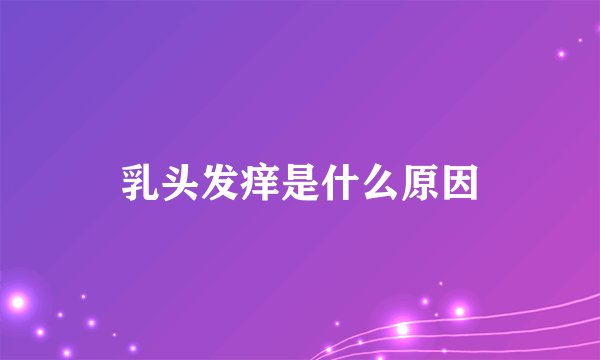 乳头发痒是什么原因
