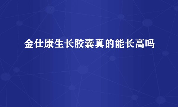 金仕康生长胶囊真的能长高吗