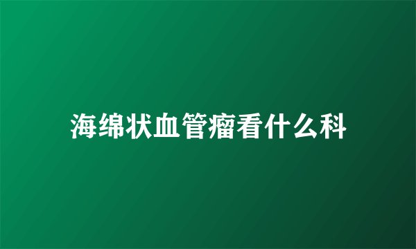 海绵状血管瘤看什么科
