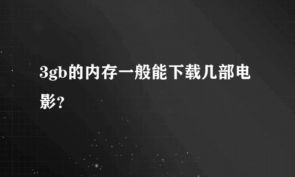 3gb的内存一般能下载几部电影？